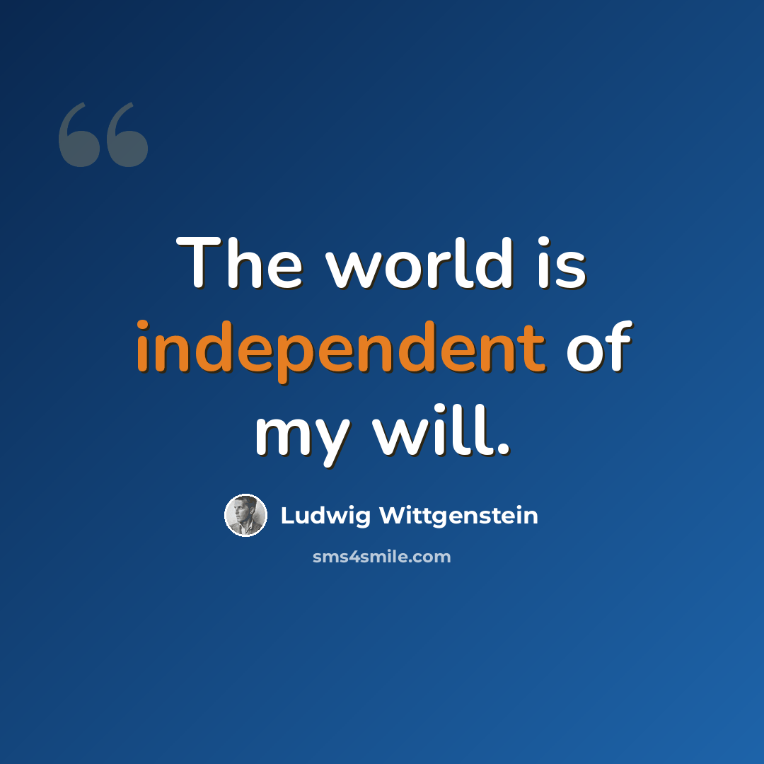 “The world is independent of my will.” quote by Ludwig Wittgenstein