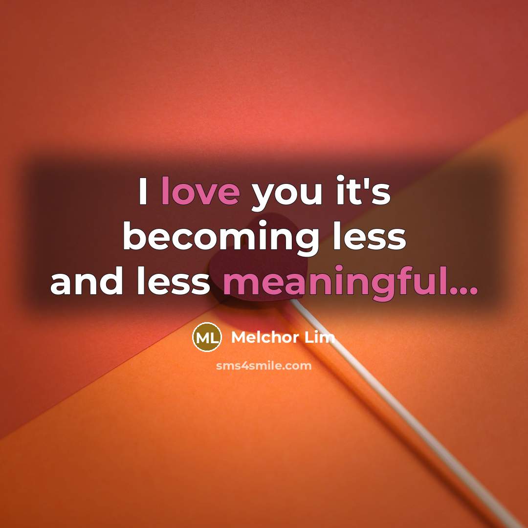 “I love you it's becoming less and less meaningful...” quote by Melchor Lim