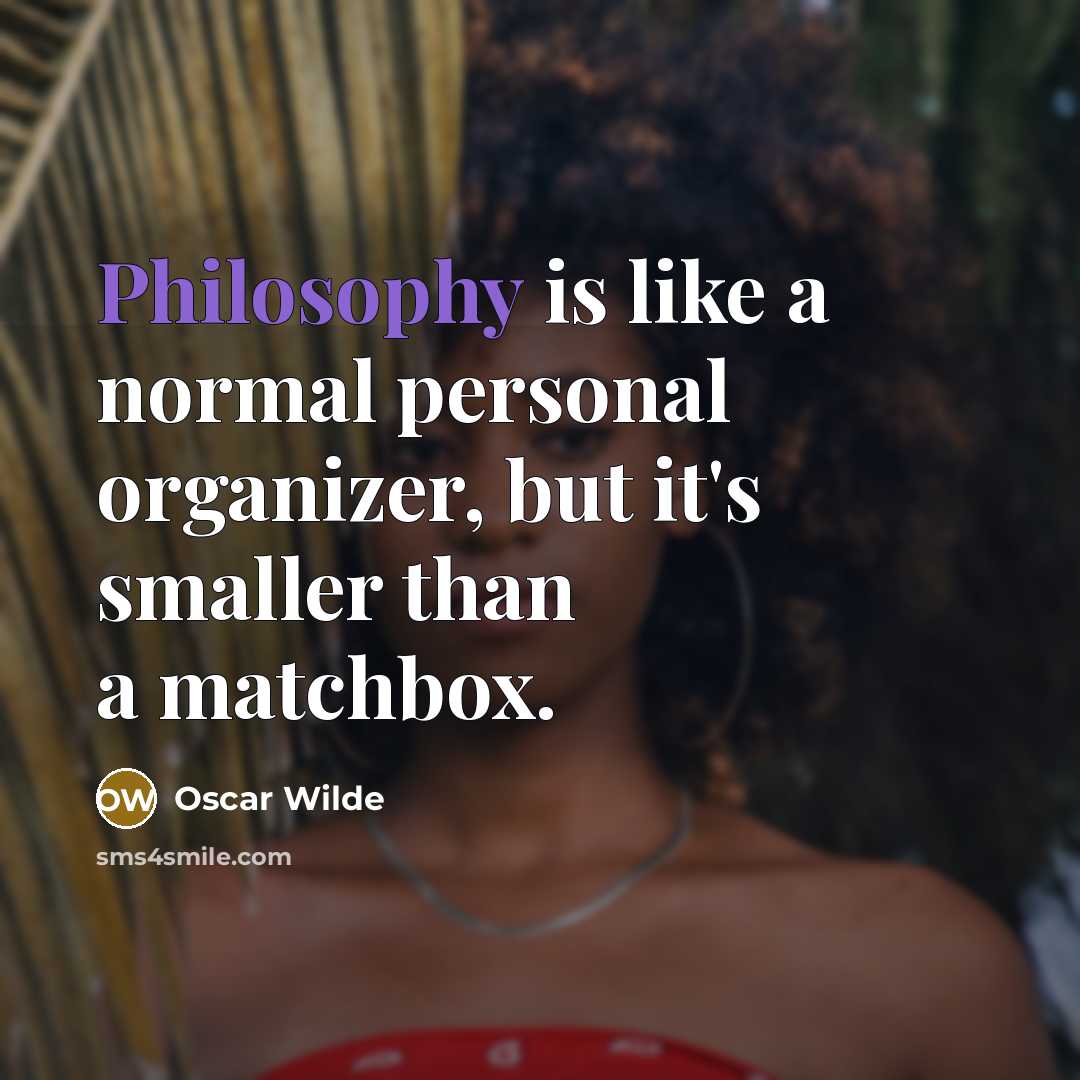 “Philosophy is like a normal personal organizer, but it's smaller than a matchbox.” quote by Oscar Wilde