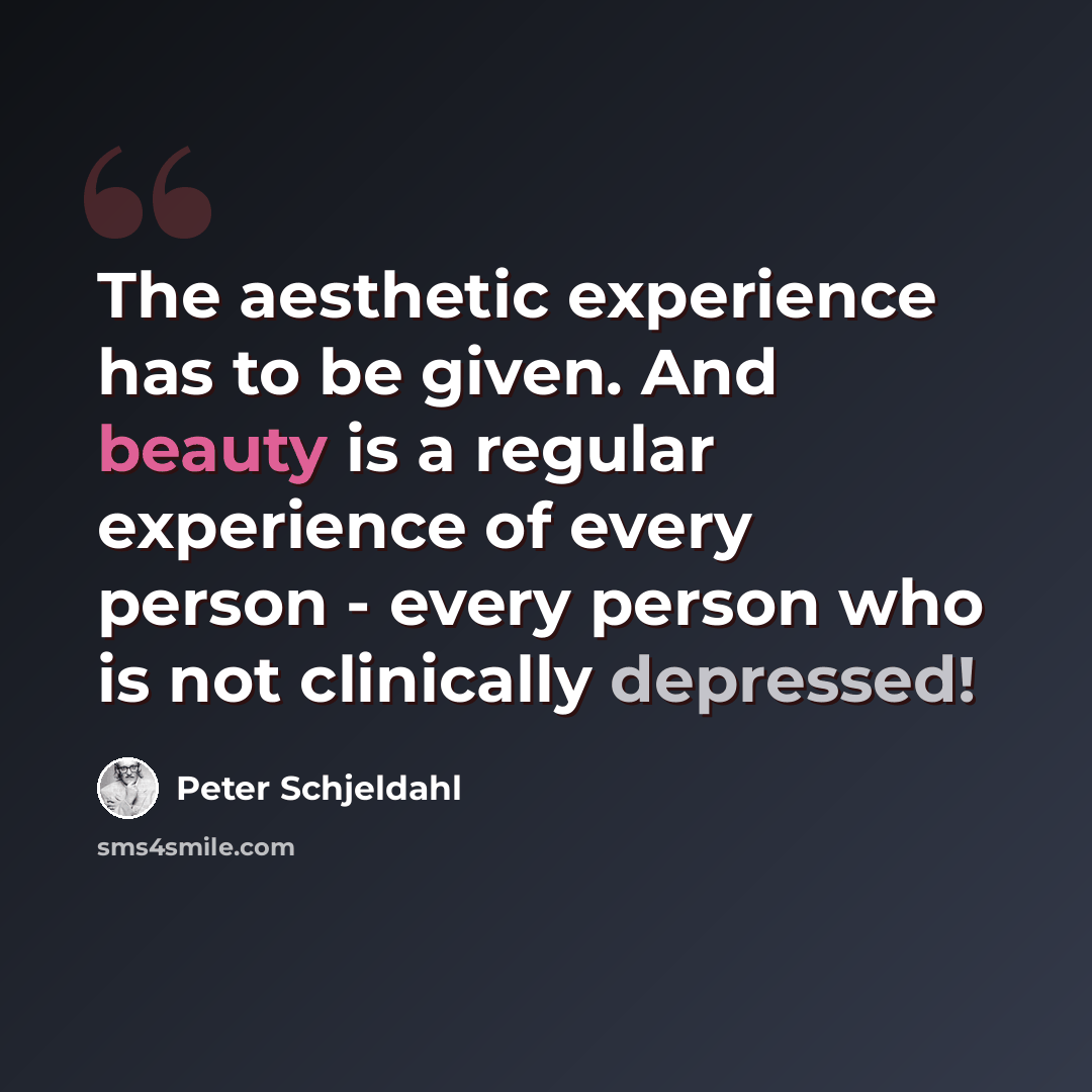 “The aesthetic experience has to be given. And beauty is a regular experience of every person - every person who is not clinically depressed!” quote by Peter Schjeldahl