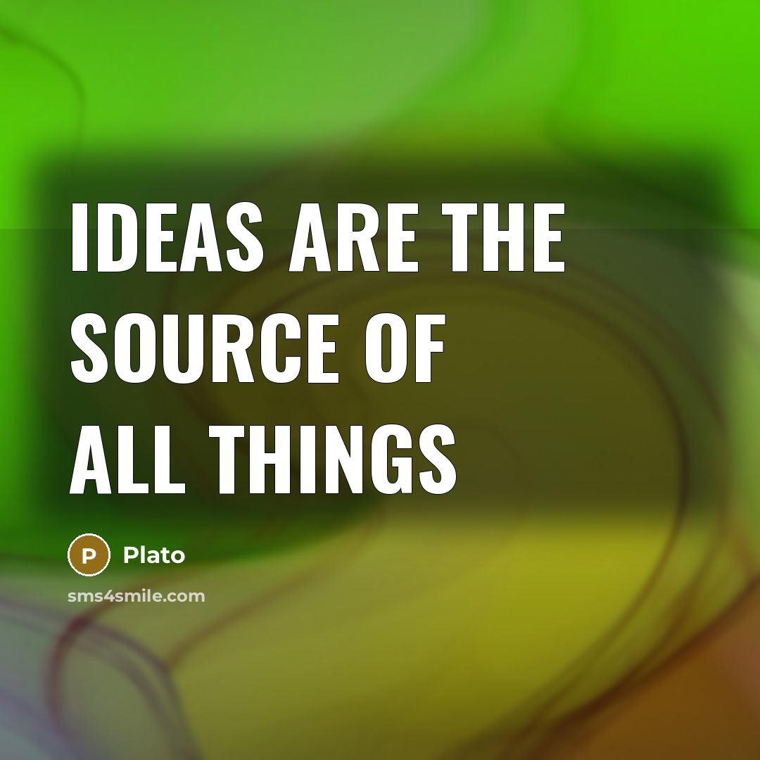 “Ideas are the source of all things” quote by Plato