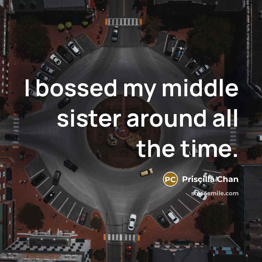 “I bossed my middle sister around all the time.” quote by Priscilla Chan