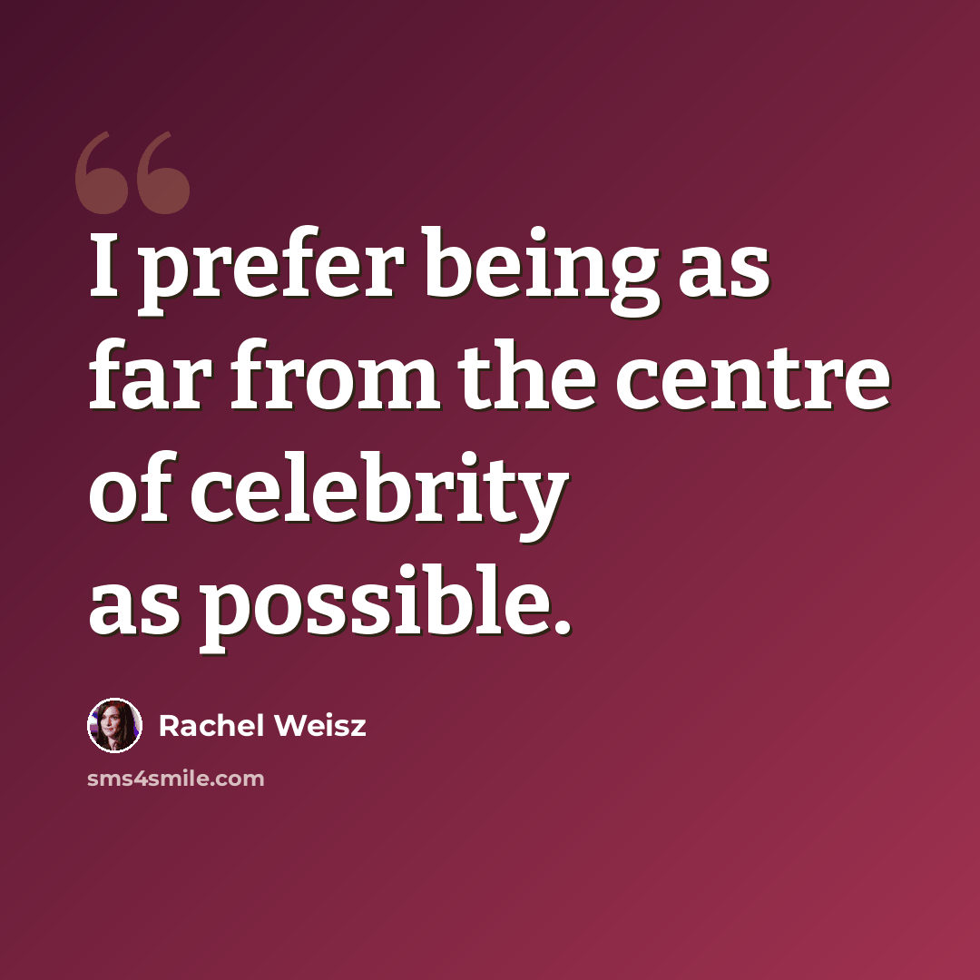 “I prefer being as far from the centre of celebrity as possible.” quote by Rachel Weisz
