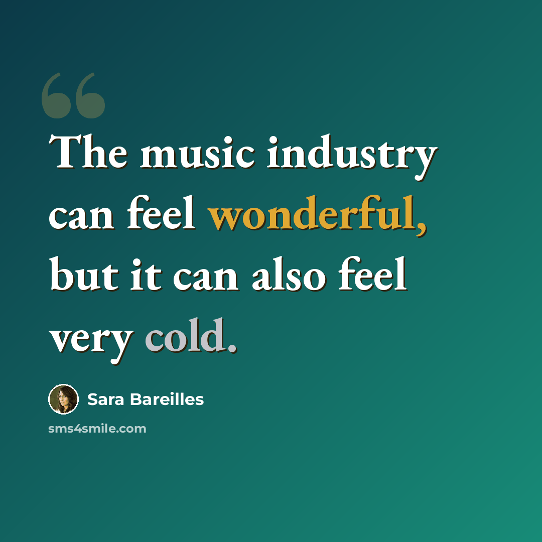 “The music industry can feel wonderful, but it can also feel very cold.” quote by Sara Bareilles