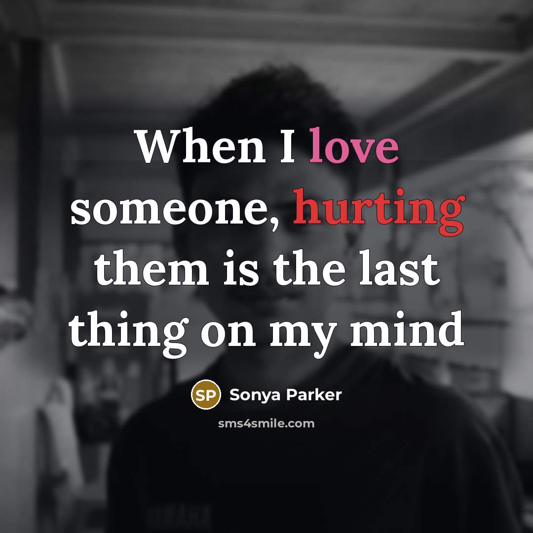 “When I love someone, hurting them is the last thing on my mind” quote by SONYA PARKER