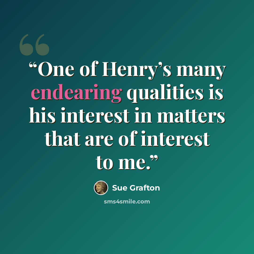 “One of Henry’s many endearing qualities is his interest in matters that are of interest to me.” quote by Sue Grafton