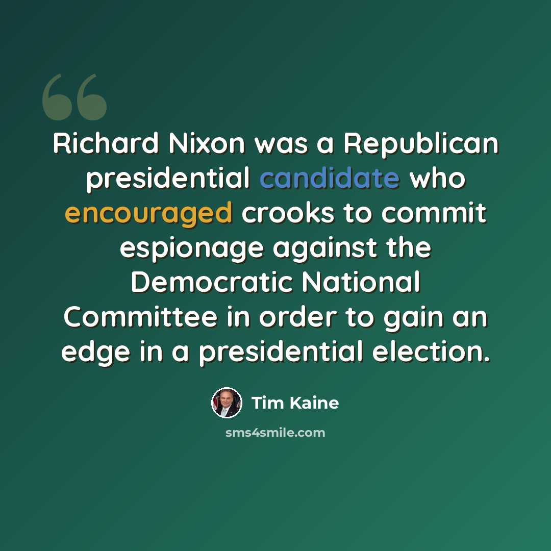 “Richard Nixon was a Republican presidential candidate who encouraged crooks to commit espionage against the Democratic National Committee in order to gain an edge in a presidential election.” quote by Tim Kaine