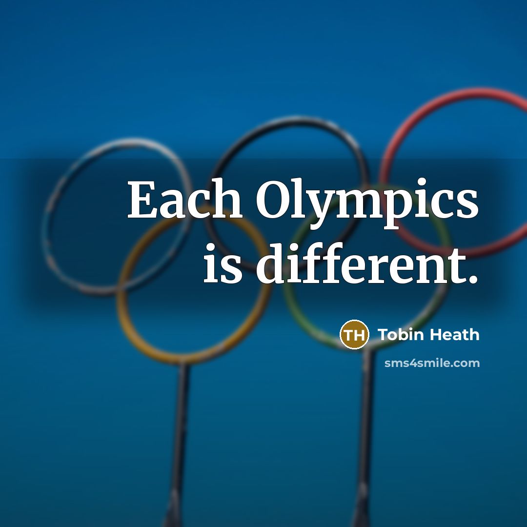 “Each Olympics is different.” quote by Tobin Heath