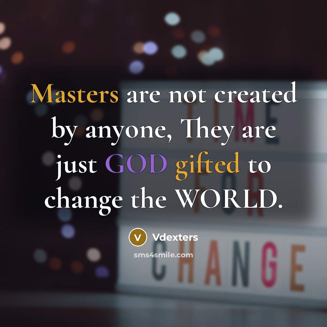 “Masters are not created by anyone, They are just GOD gifted to change the WORLD.” quote by Vdexters