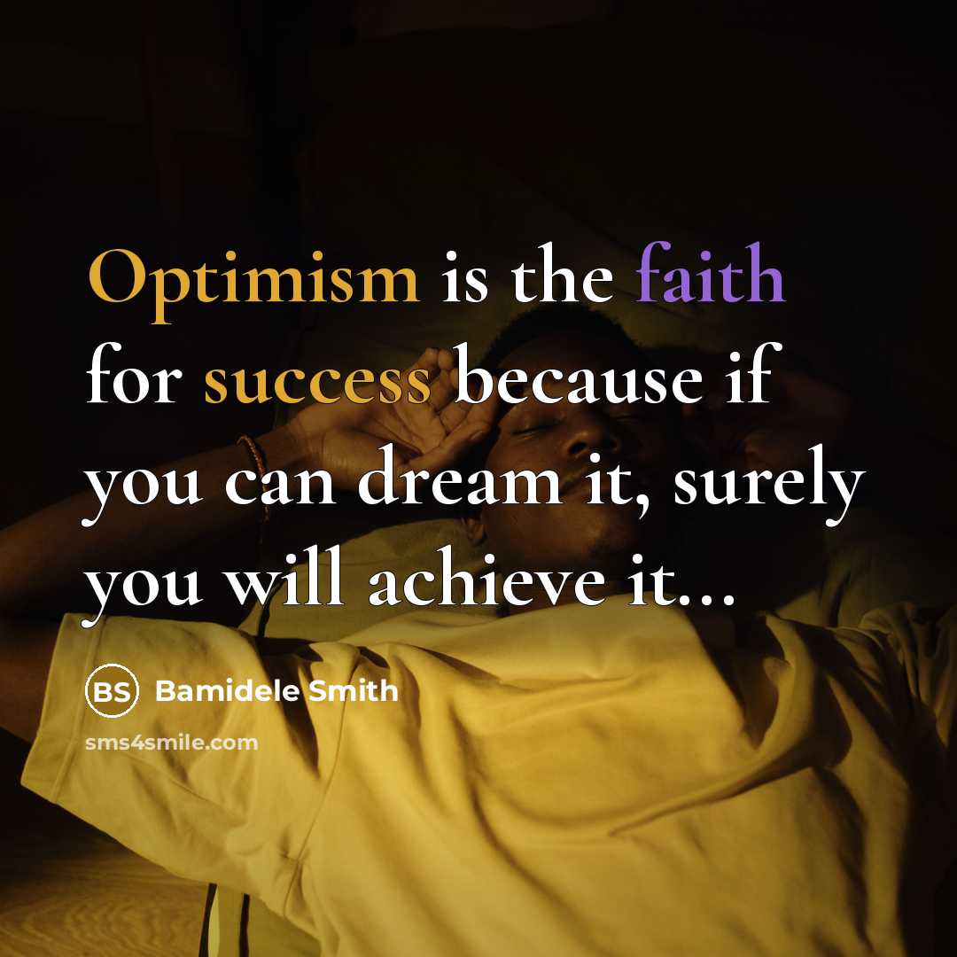 “Optimism is the faith for success because if you can dream it, surely you will achieve it...” quote by Bamidele Smith