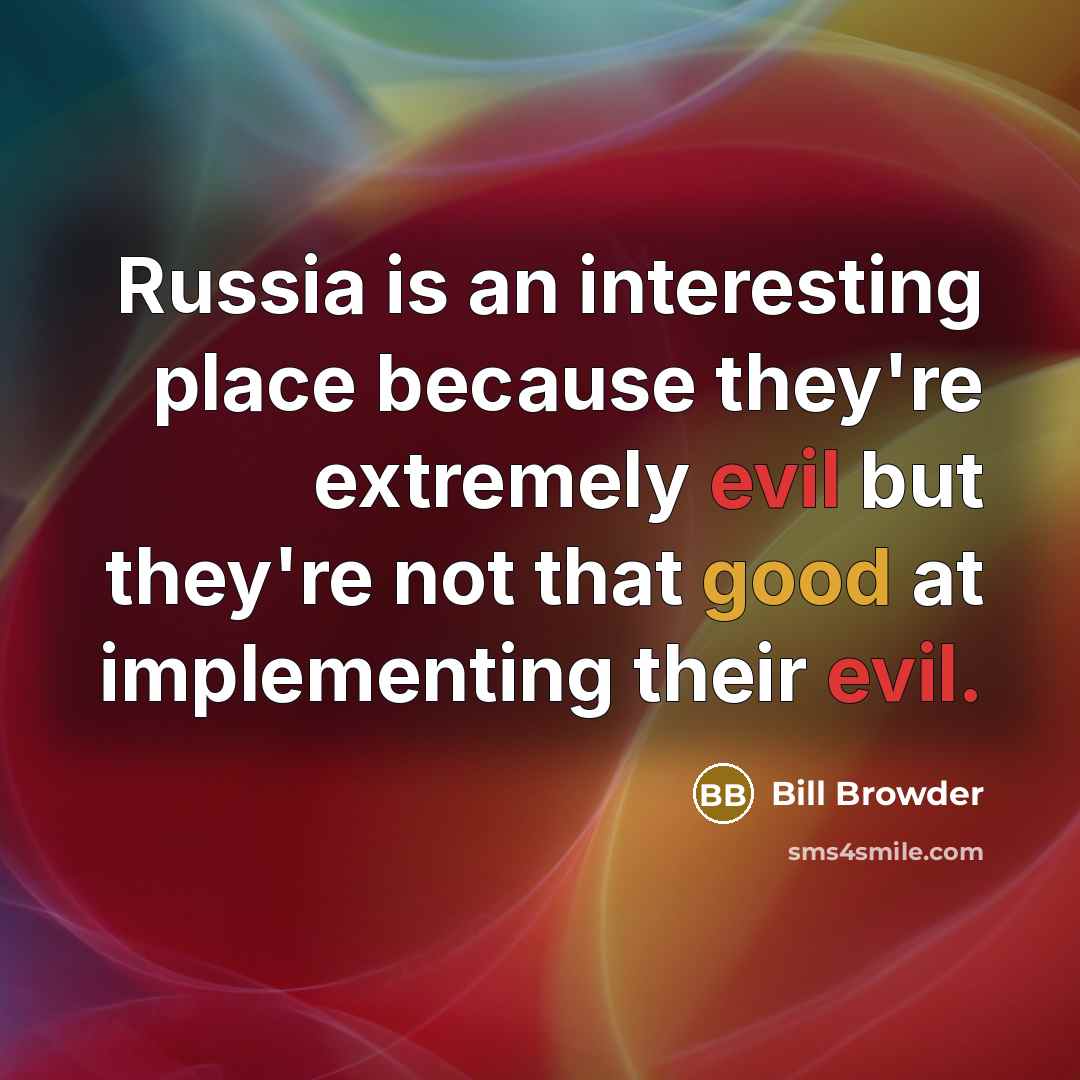 “Russia is an interesting place because they're extremely evil but they're not that good at implementing their evil.” quote by Bill Browder