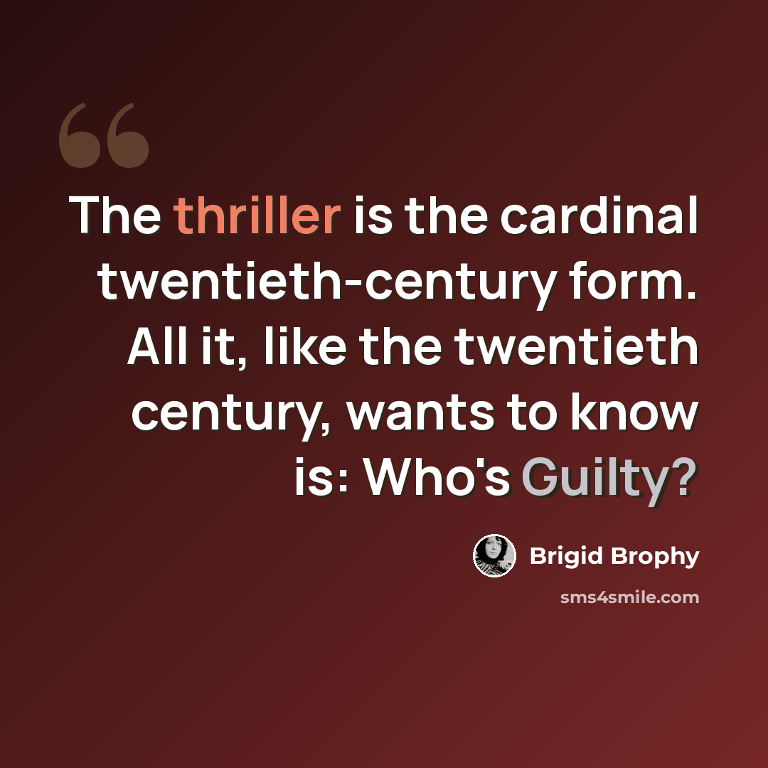 “The thriller is the cardinal twentieth-century form. All it, like the twentieth century, wants to know is: Who's Guilty?” quote by Brigid Brophy
