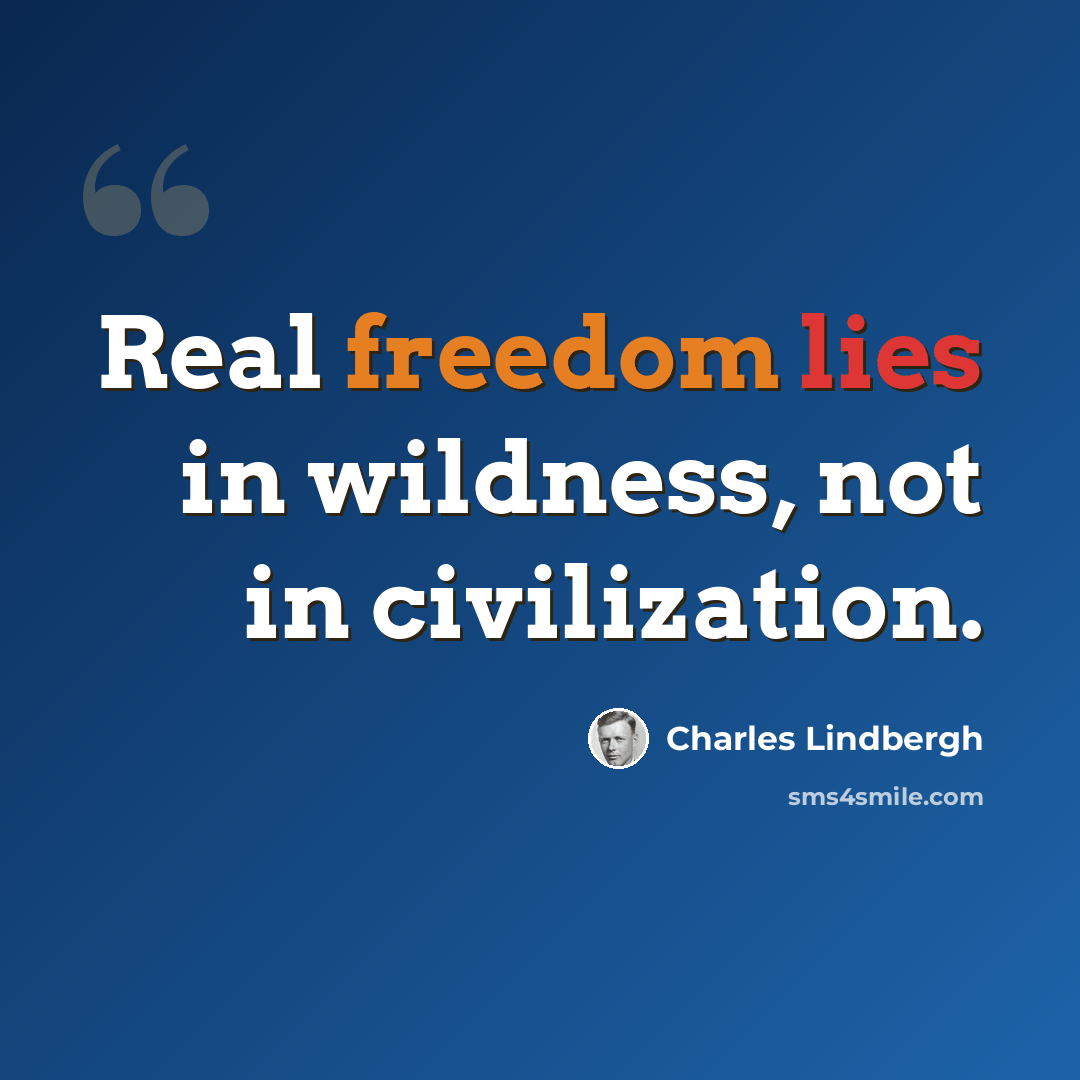“Real freedom lies in wildness, not in civilization.” quote by Charles Lindbergh
