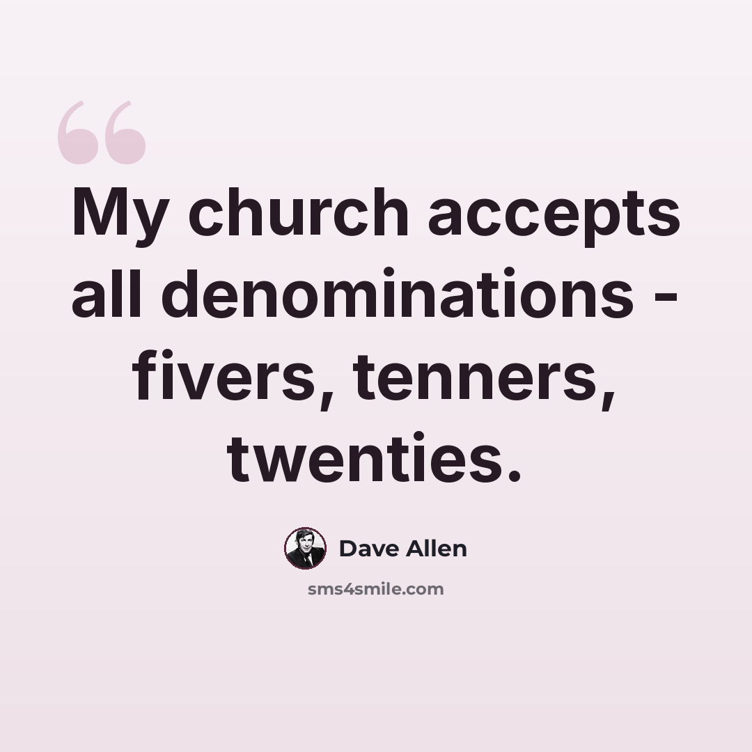 “My church accepts all denominations - fivers, tenners, twenties.” quote by Dave Allen