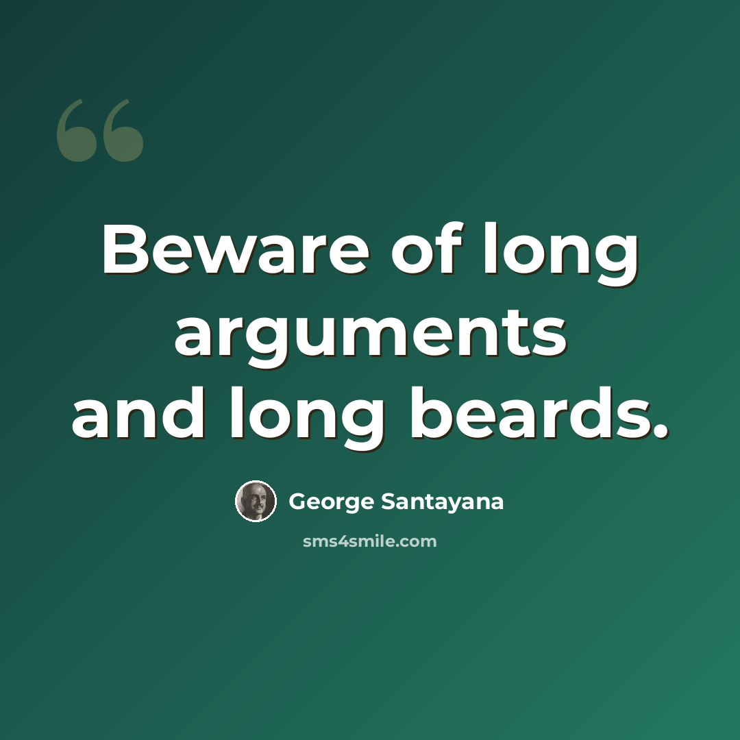 “Beware of long arguments and long beards.” quote by George Santayana
