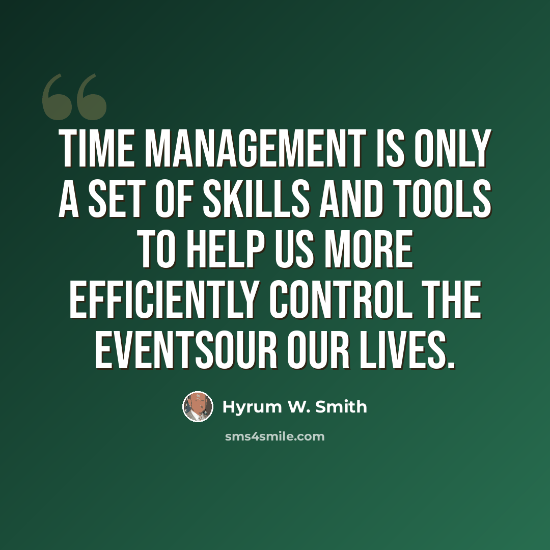 “Time management is only a set of skills and tools to help us more efficiently control the eventsour our lives.” quote by Hyrum W. Smith