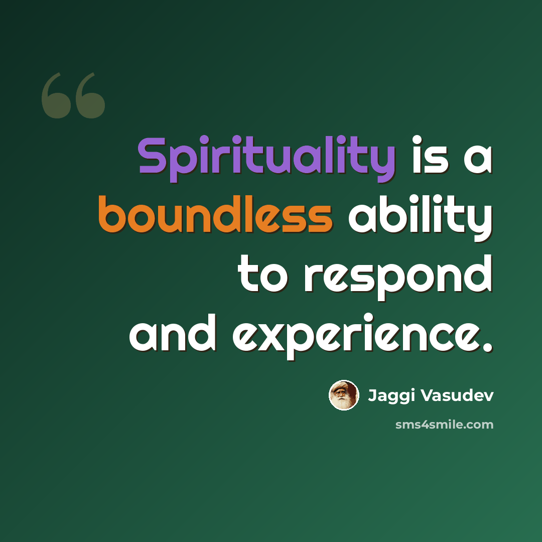 “Spirituality is a boundless ability to respond and experience.” quote by Jaggi Vasudev