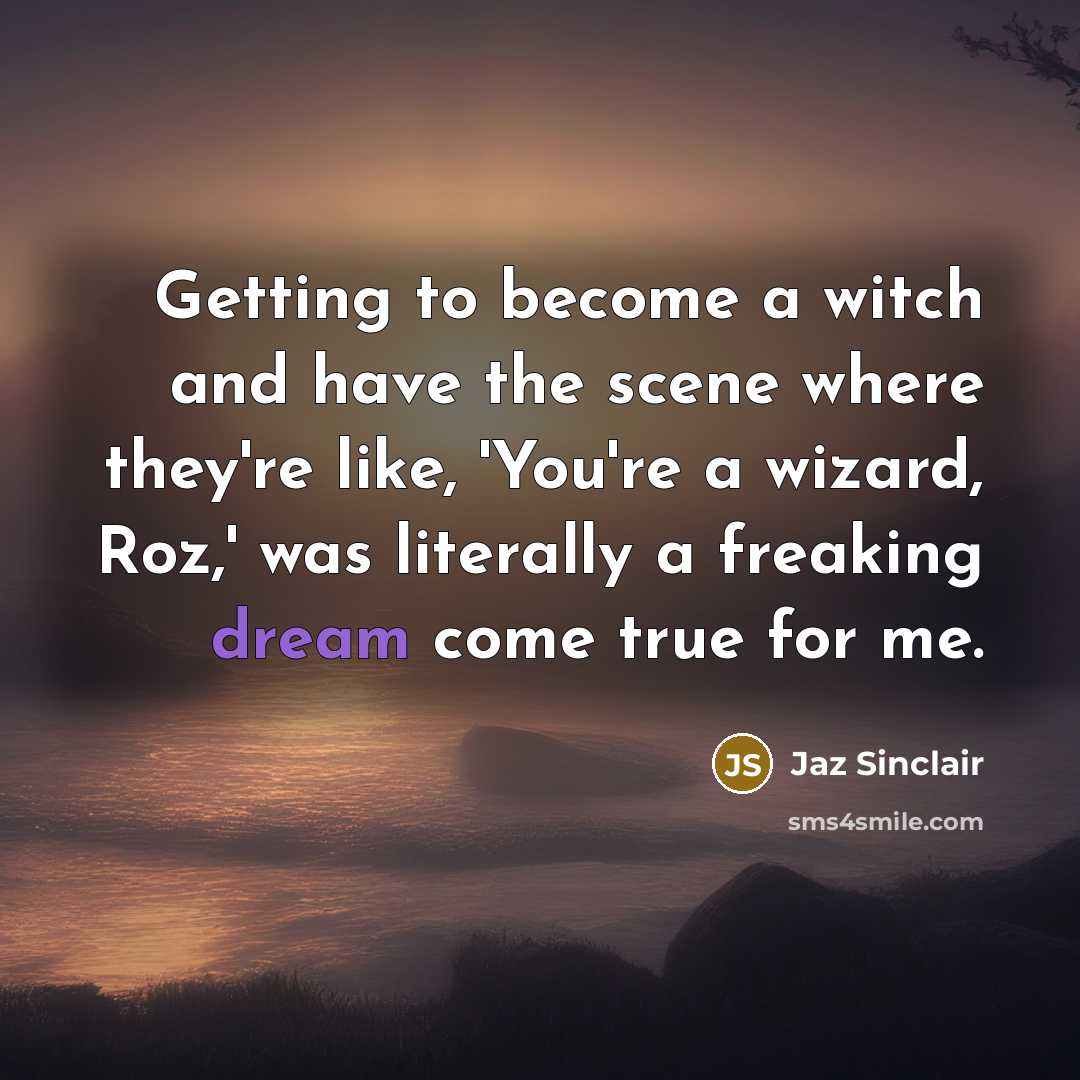 “Getting to become a witch and have the scene where they're like, 'You're a wizard, Roz,' was literally a freaking dream come true for me.” quote by Jaz Sinclair