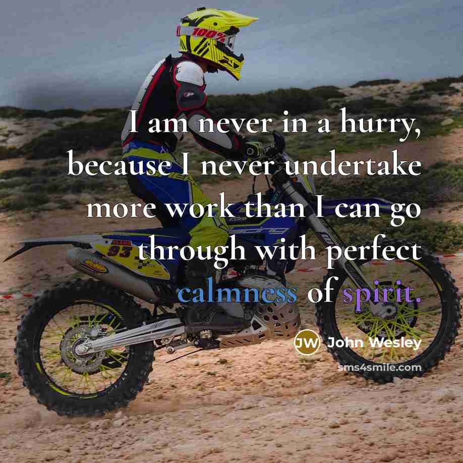 “I am never in a hurry, because I never undertake more work than I can go through with perfect calmness of spirit.” quote by John Wesley