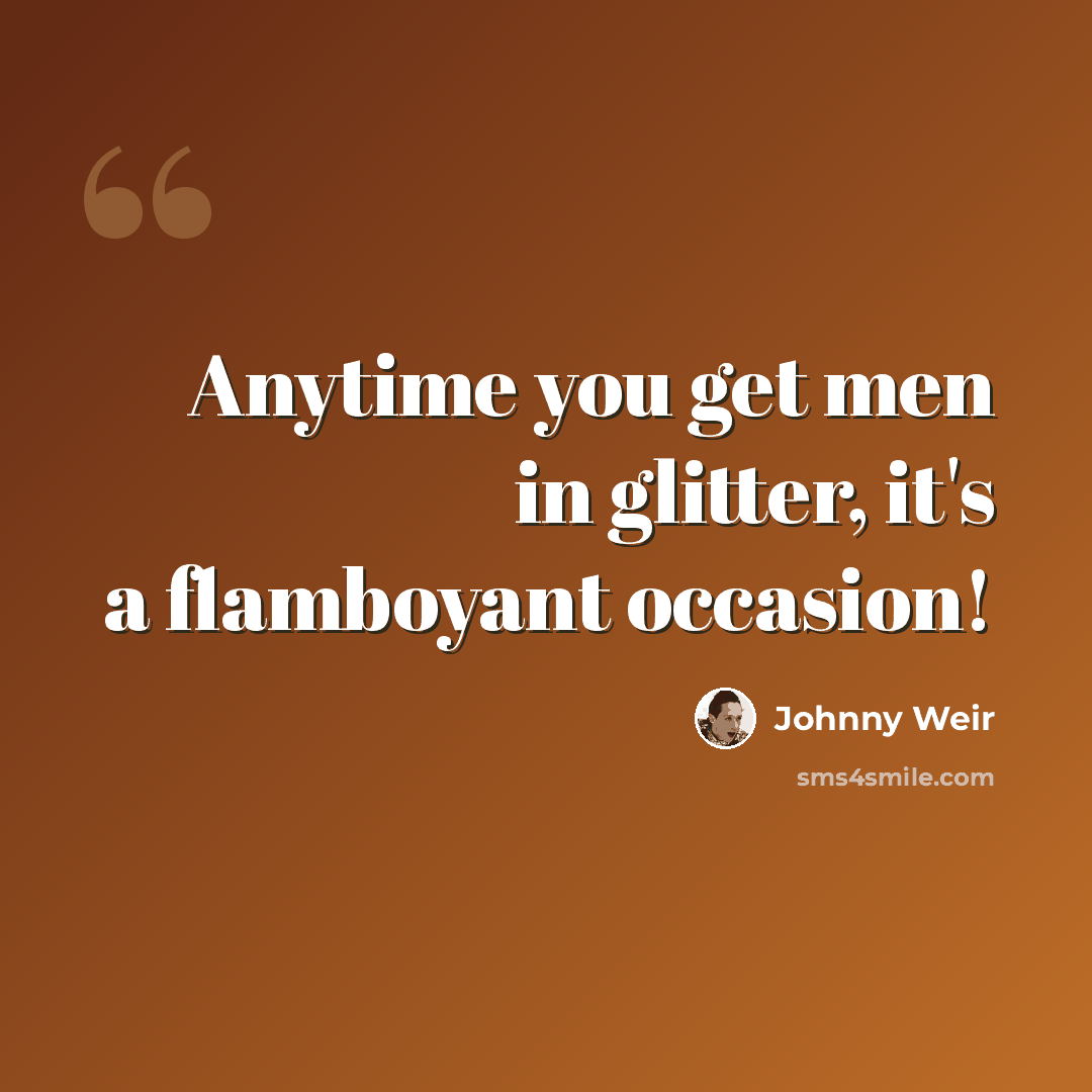 “Anytime you get men in glitter, it's a flamboyant occasion!” quote by Johnny Weir