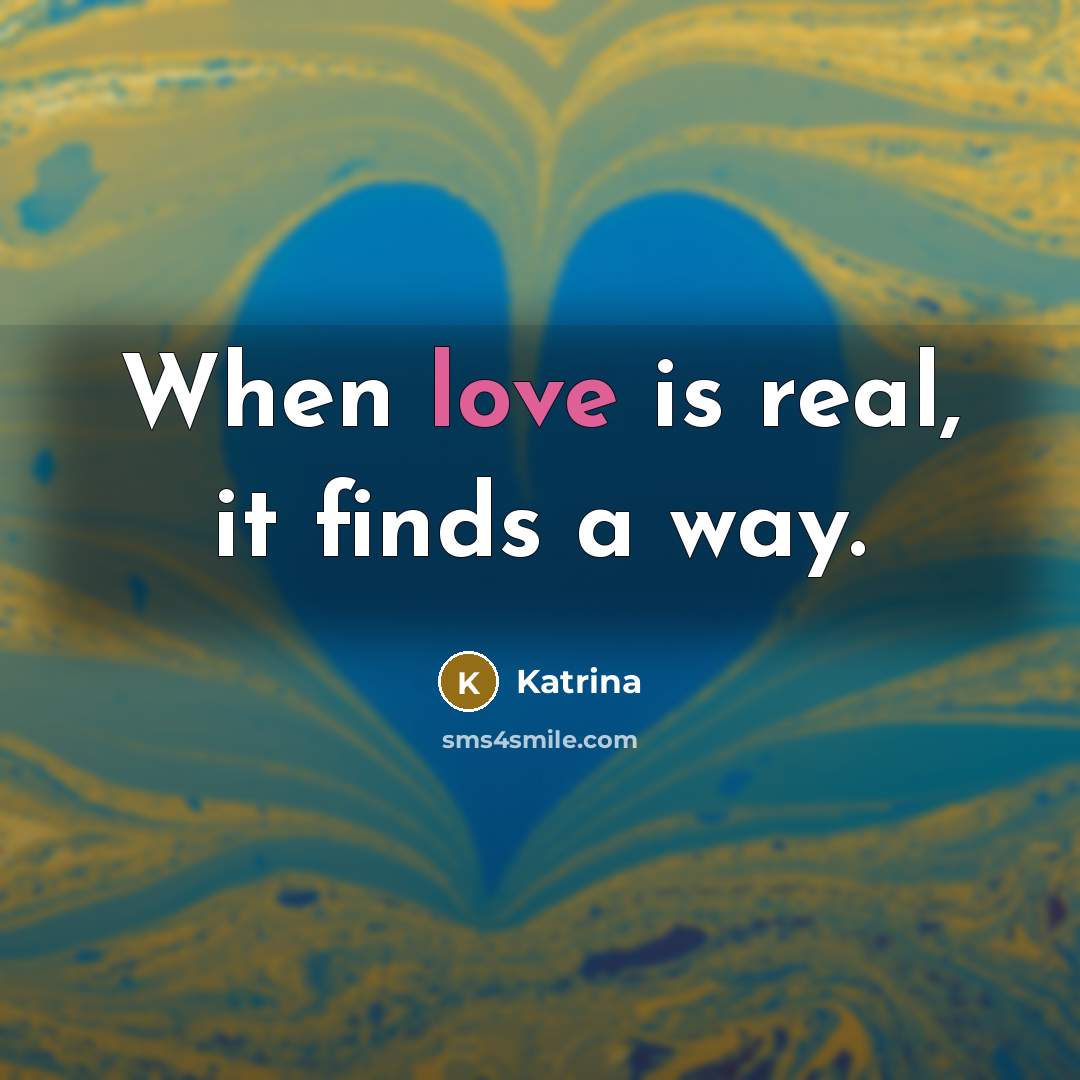 “When love is real, it finds a way.” quote by Katrina
