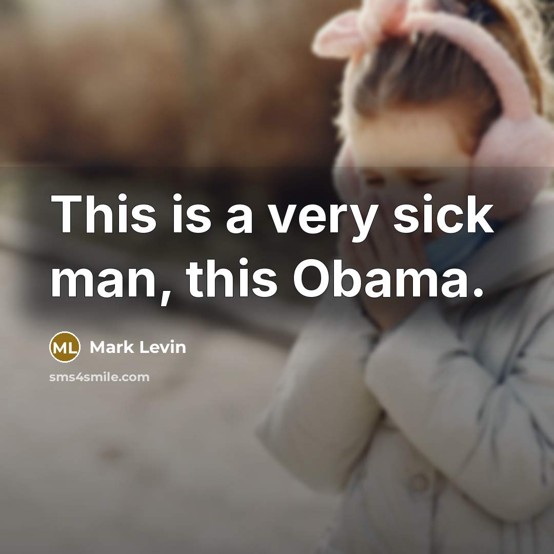 “This is a very sick man, this Obama.” quote by Mark Levin