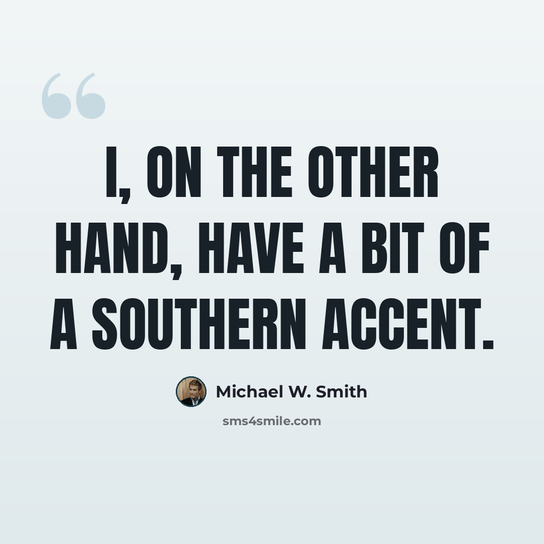 “I, on the other hand, have a bit of a southern accent.” quote by Michael W. Smith