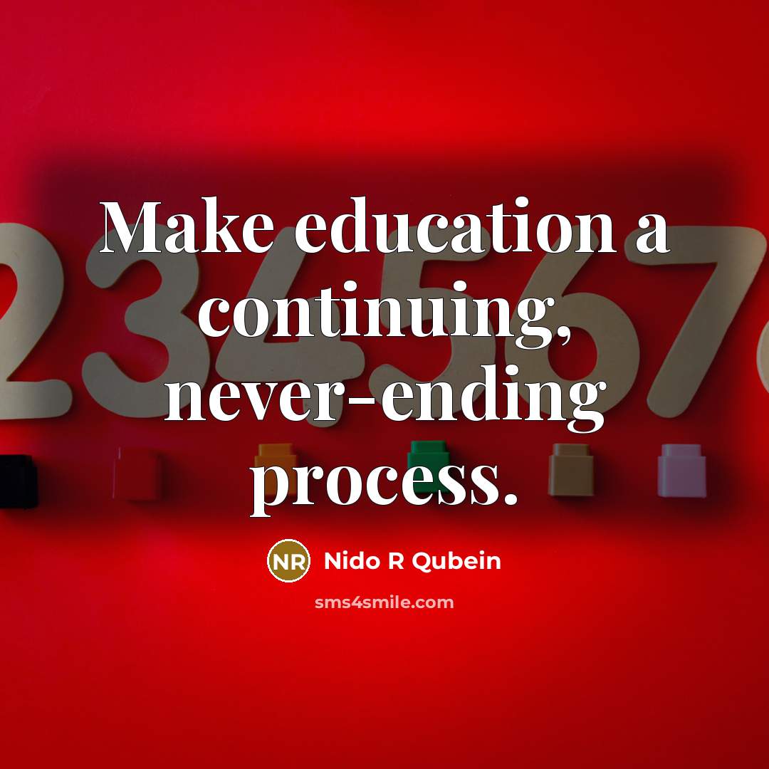 “Make education a continuing, never-ending process.” quote by Nido R Qubein