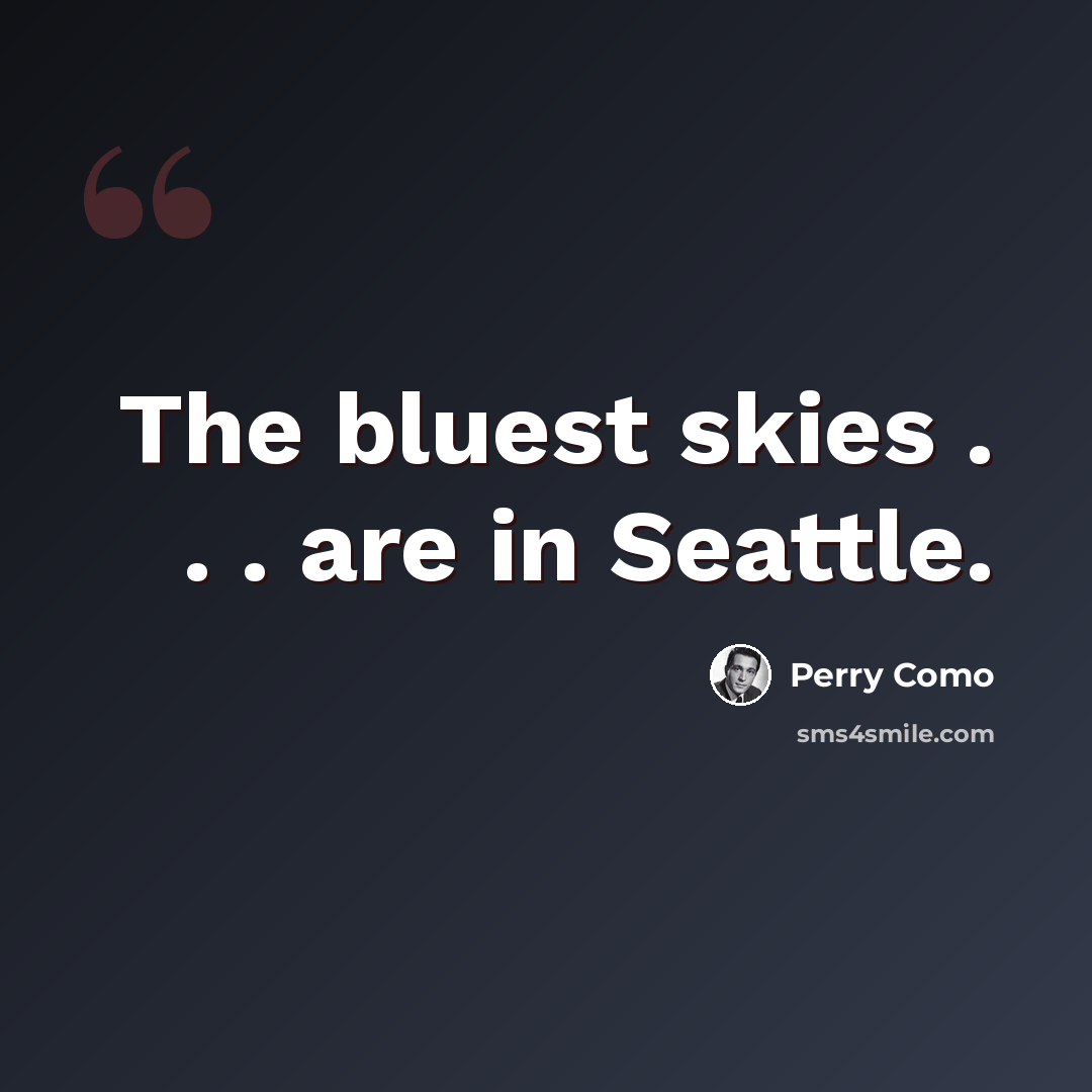 “The bluest skies . . . are in Seattle.” quote by Perry Como
