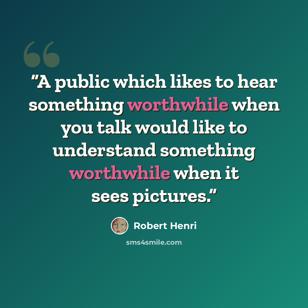 “A public which likes to hear something worthwhile when you talk would like to understand something worthwhile when it sees pictures.” quote by Robert Henri