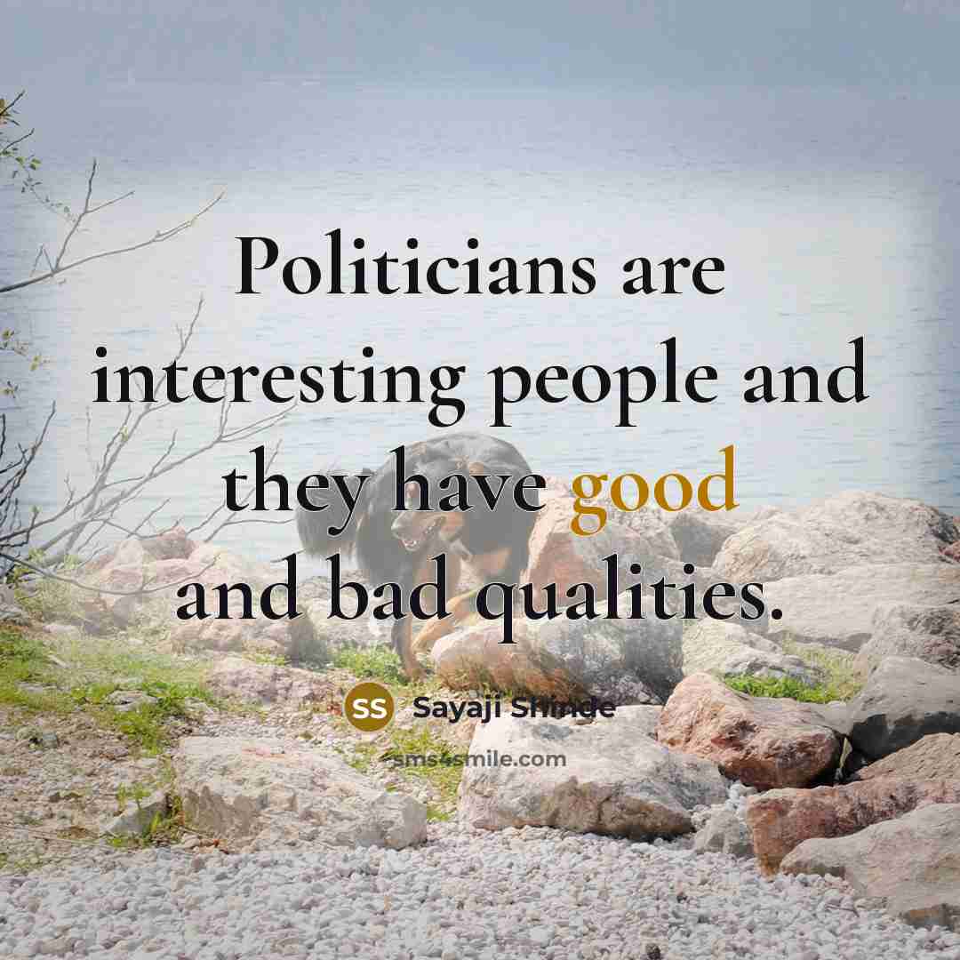 “Politicians are interesting people and they have good and bad qualities.” quote by Sayaji Shinde