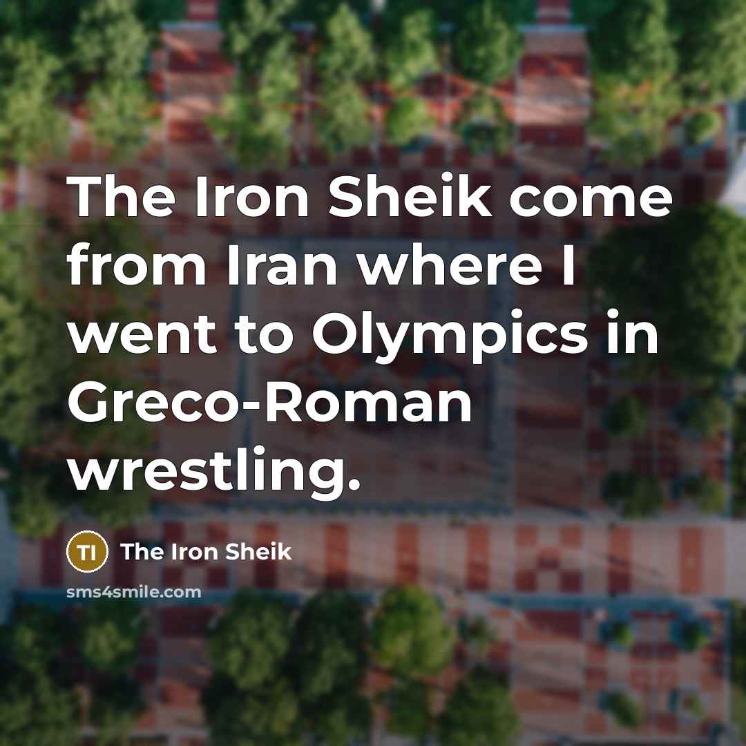 “The Iron Sheik come from Iran where I went to Olympics in Greco-Roman wrestling.” quote by The Iron Sheik