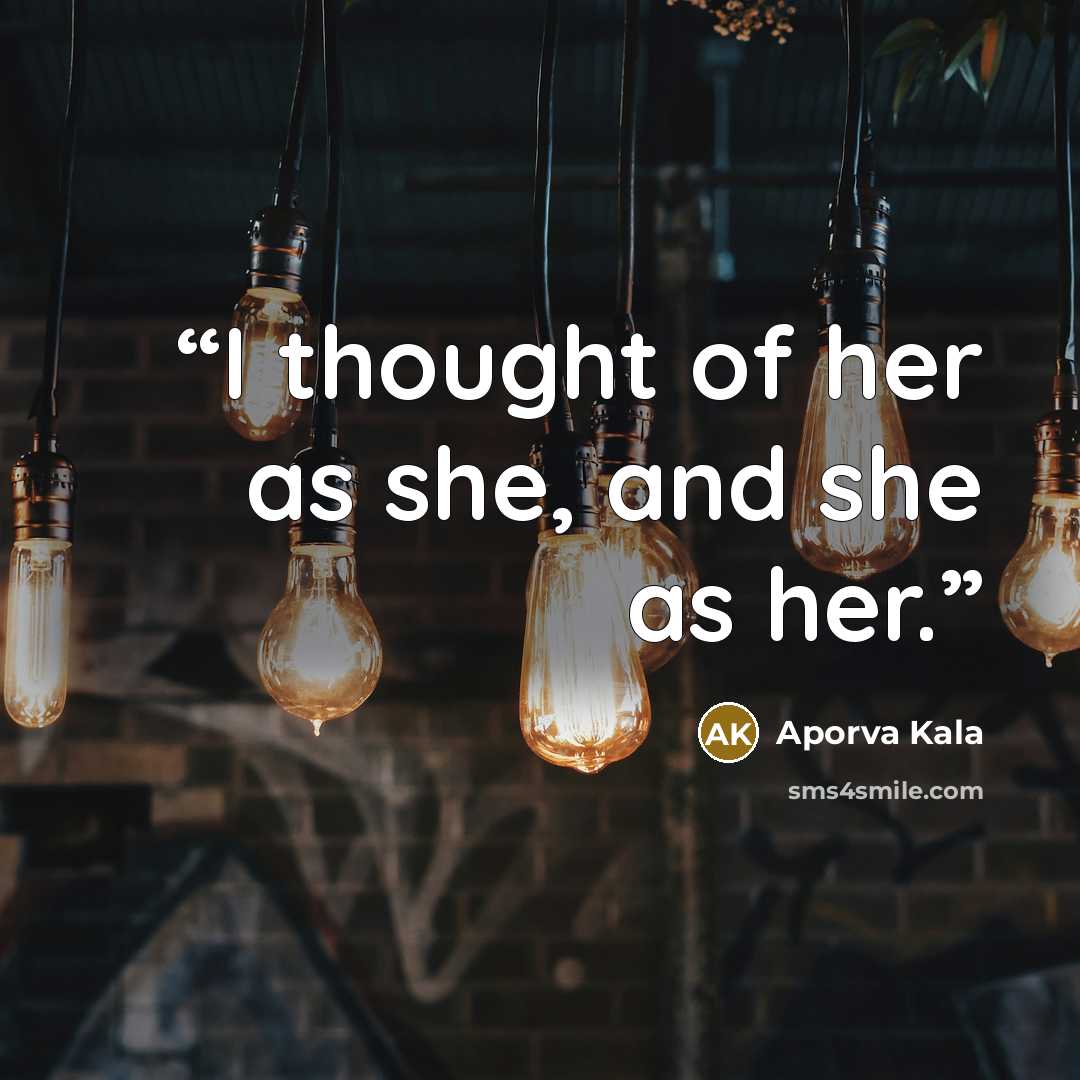 “I thought of her as she, and she as her.” quote by Aporva Kala