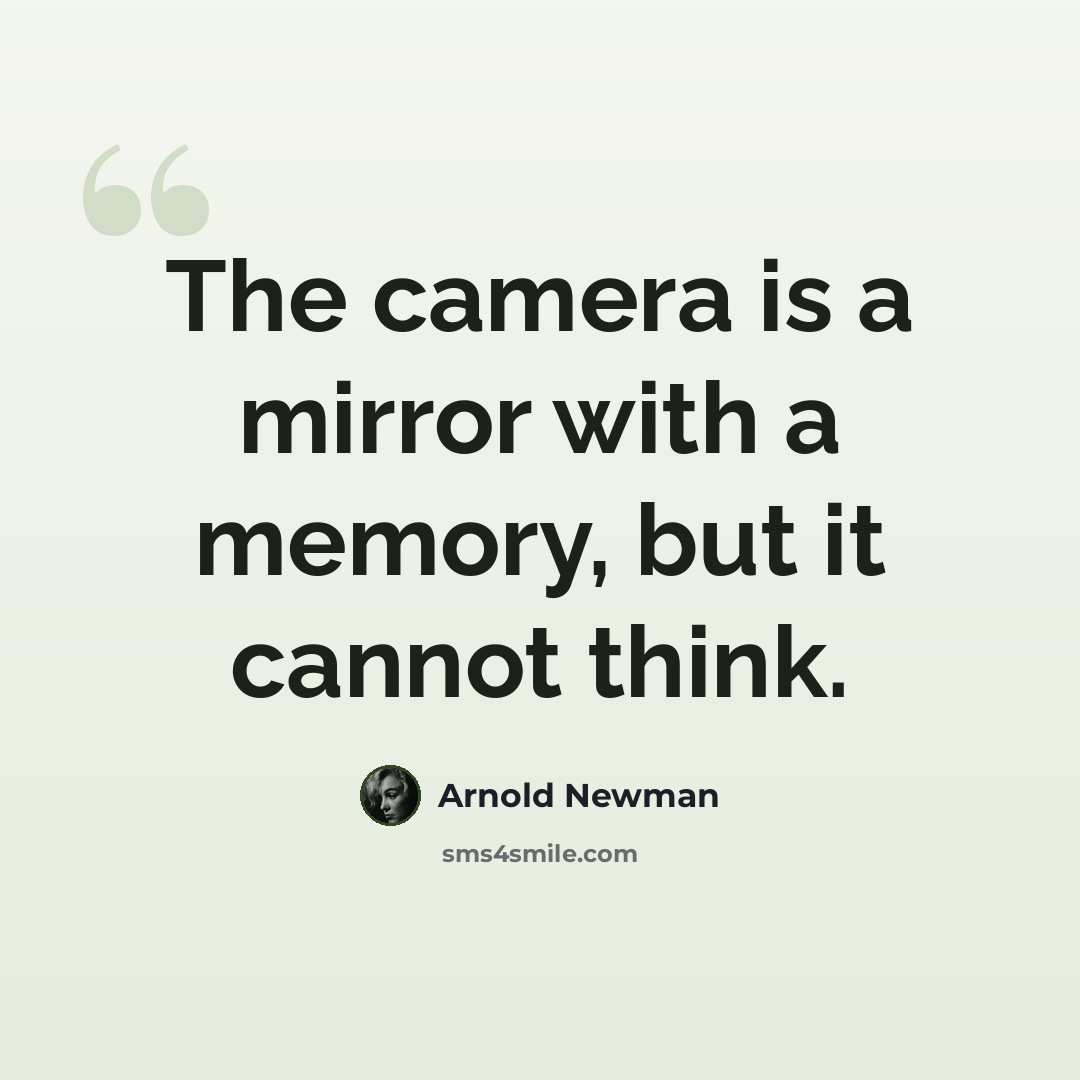 “The camera is a mirror with a memory, but it cannot think.” quote by Arnold Newman