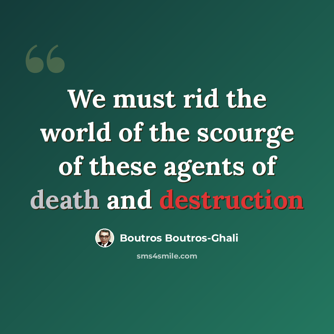 “We must rid the world of the scourge of these agents of death and destruction” quote by Boutros Boutros-Ghali