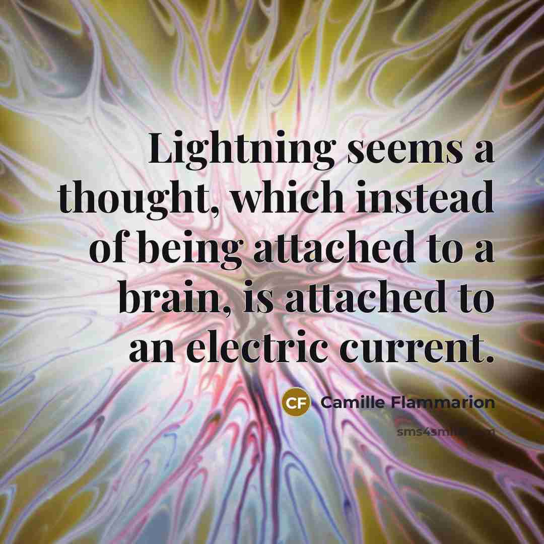 “Lightning seems a thought, which instead of being attached to a brain, is attached to an electric current.” quote by Camille Flammarion