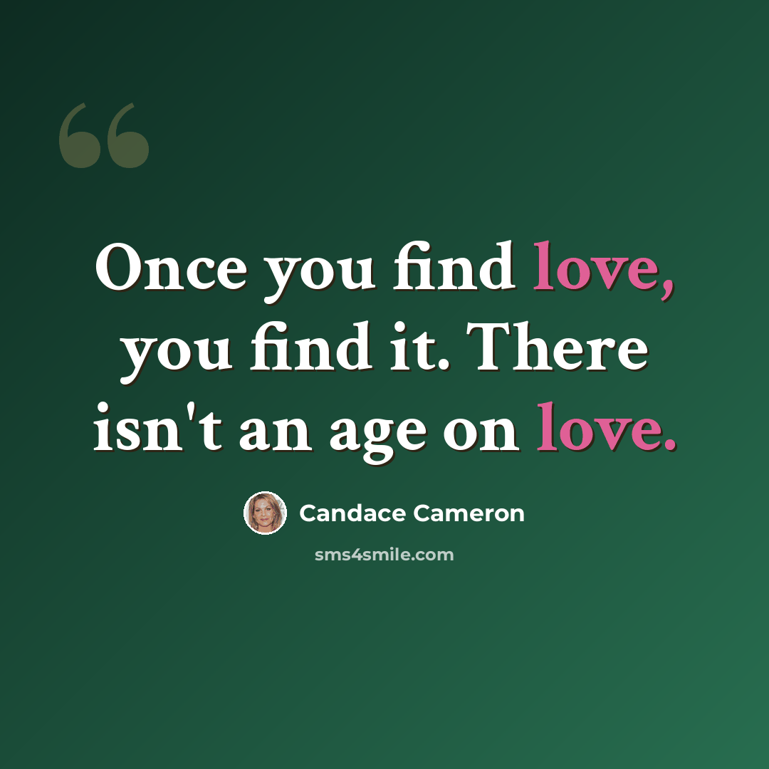 “Once you find love, you find it. There isn't an age on love.” quote by Candace Cameron