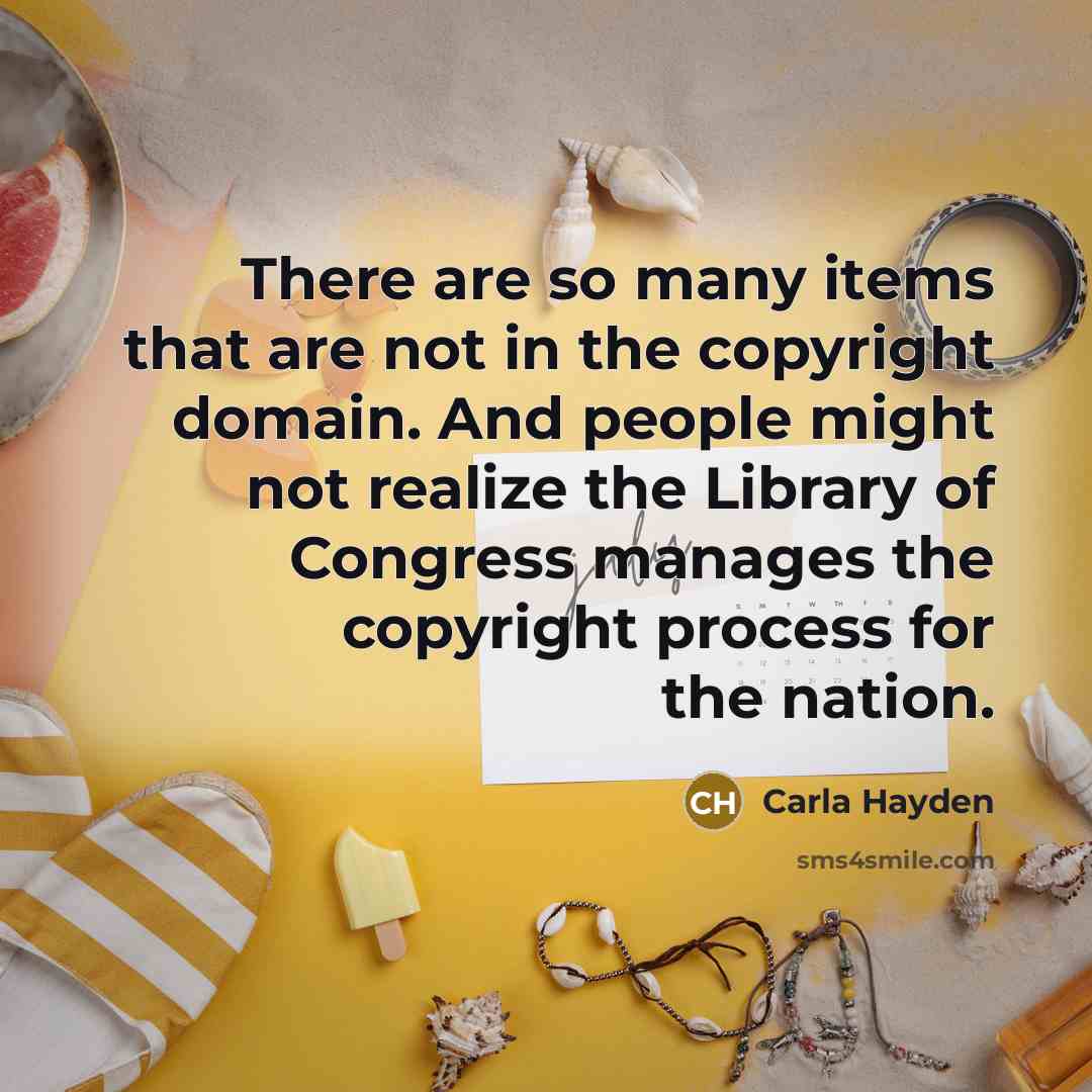“There are so many items that are not in the copyright domain. And people might not realize the Library of Congress manages the copyright process for the nation.” quote by Carla Hayden