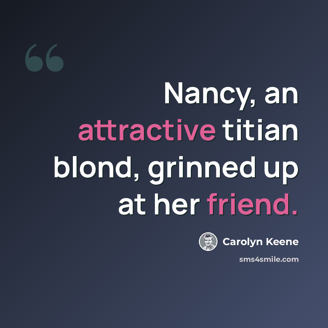 “Nancy, an attractive titian blond, grinned up at her friend.” quote by Carolyn Keene