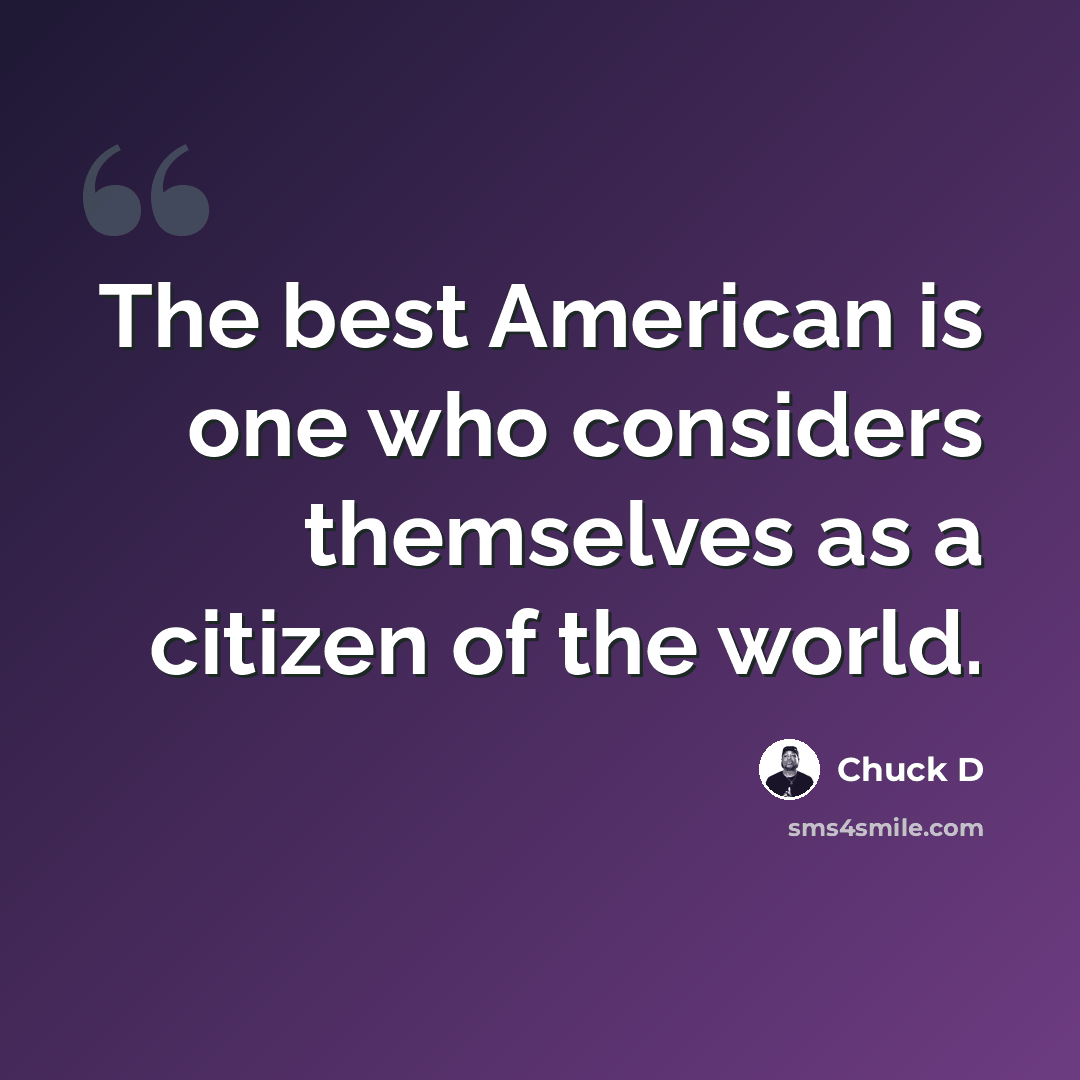 “The best American is one who considers themselves as a citizen of the world.” quote by Chuck D