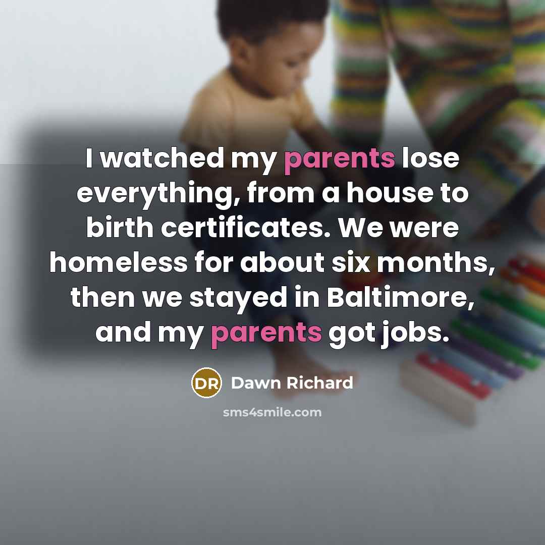 “I watched my parents lose everything, from a house to birth certificates. We were homeless for about six months, then we stayed in Baltimore, and my parents got jobs.” quote by Dawn Richard
