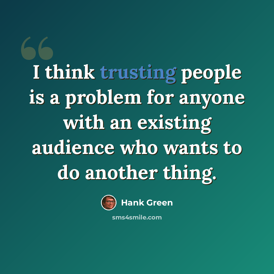 “I think trusting people is a problem for anyone with an existing audience who wants to do another thing.” quote by Hank Green