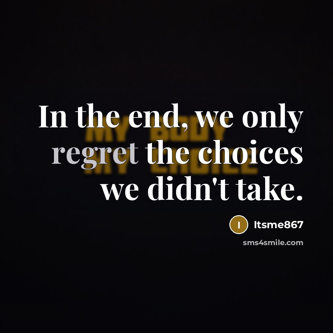 “In the end, we only regret the choices we didn't take.” quote by Itsme867