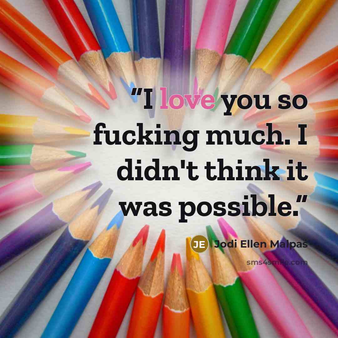 “I love you so fucking much. I didn't think it was possible.” quote by Jodi Ellen Malpas