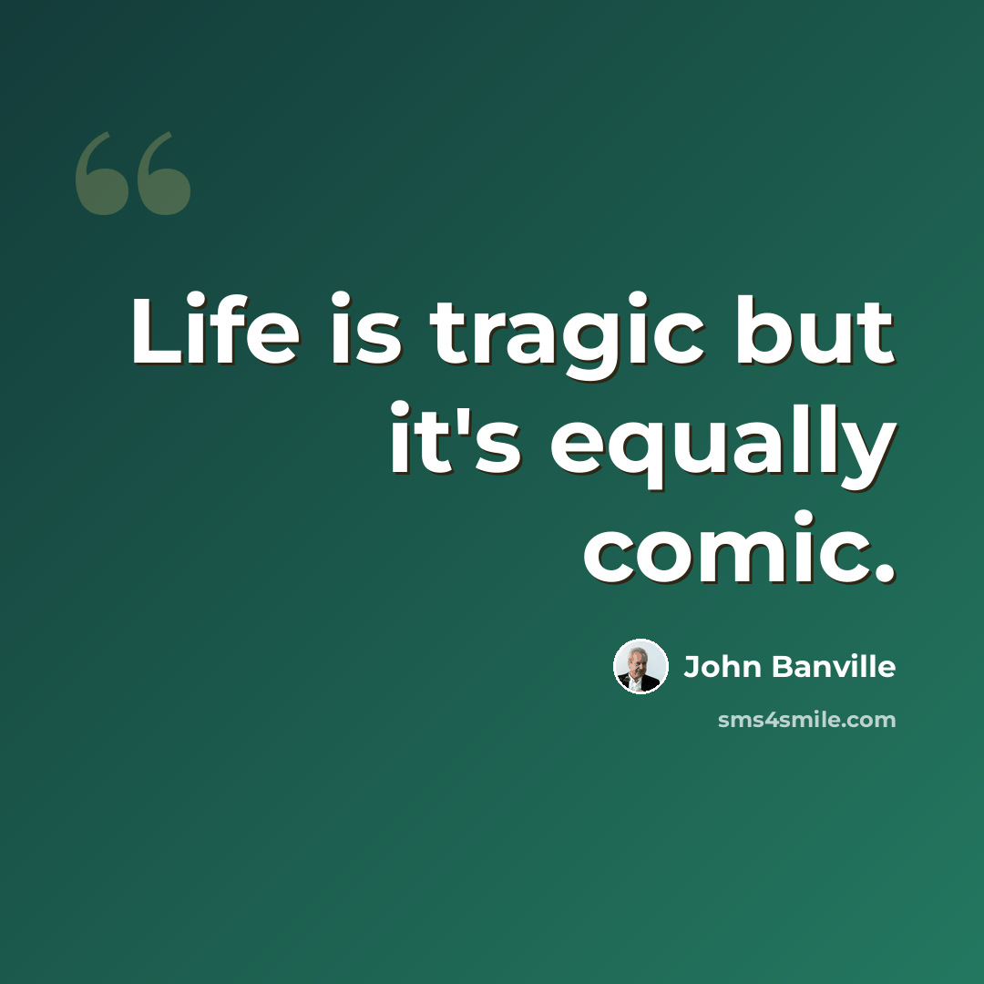 “Life is tragic but it's equally comic.” quote by John Banville