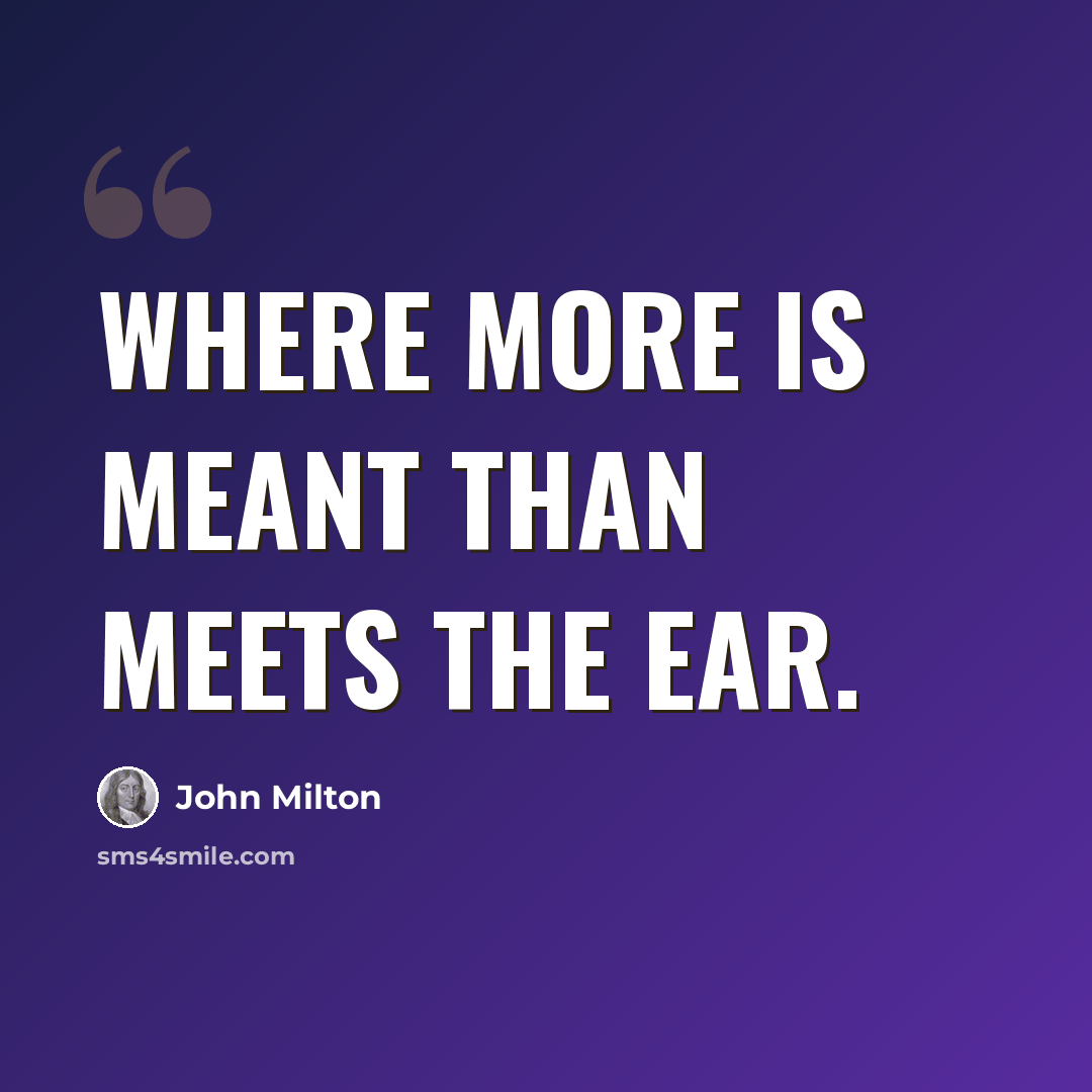 “Where more is meant than meets the ear.” quote by John Milton