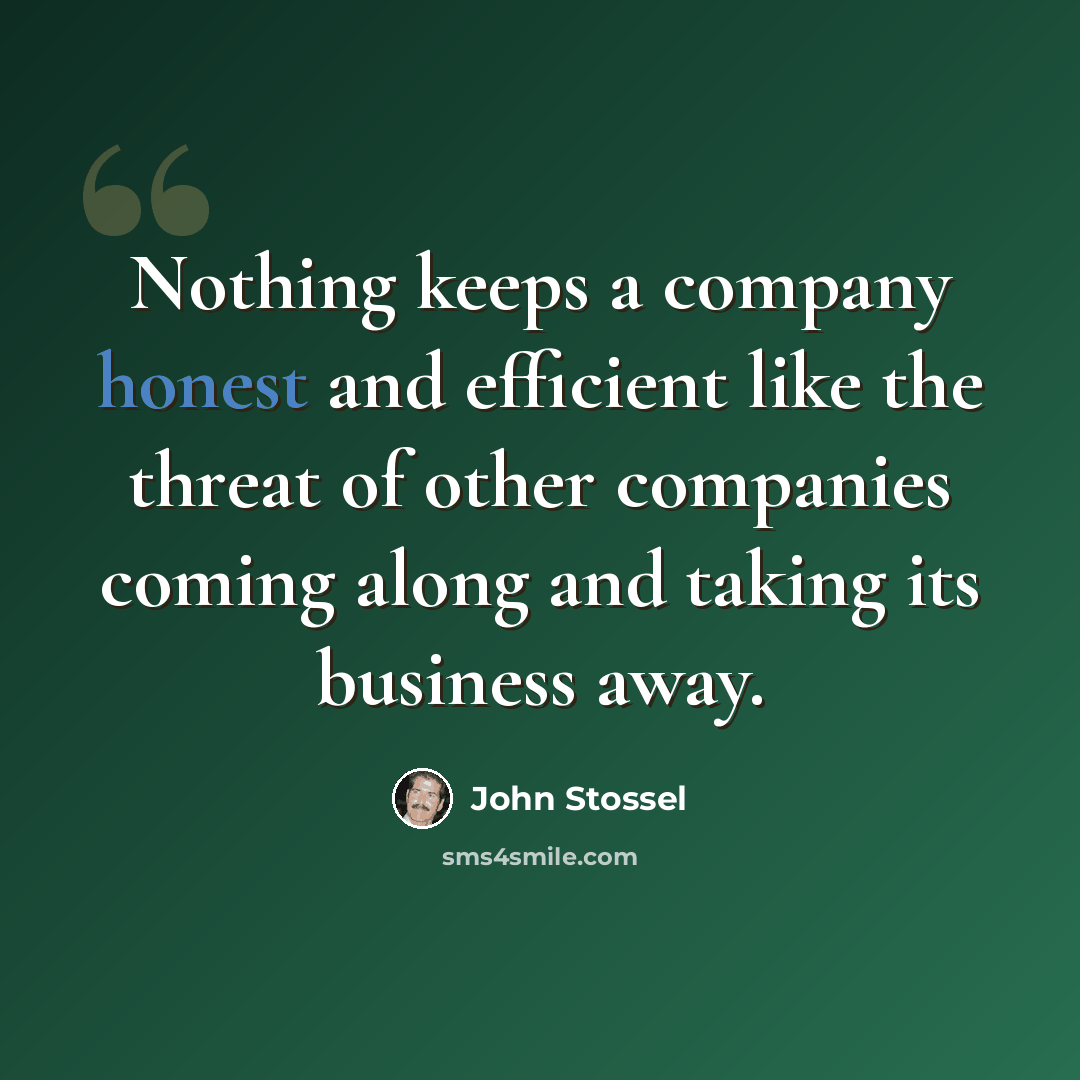 “Nothing keeps a company honest and efficient like the threat of other companies coming along and taking its business away.” quote by John Stossel