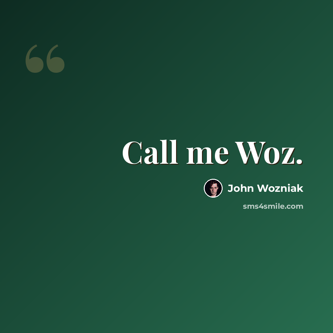 “Call me Woz.” quote by John Wozniak