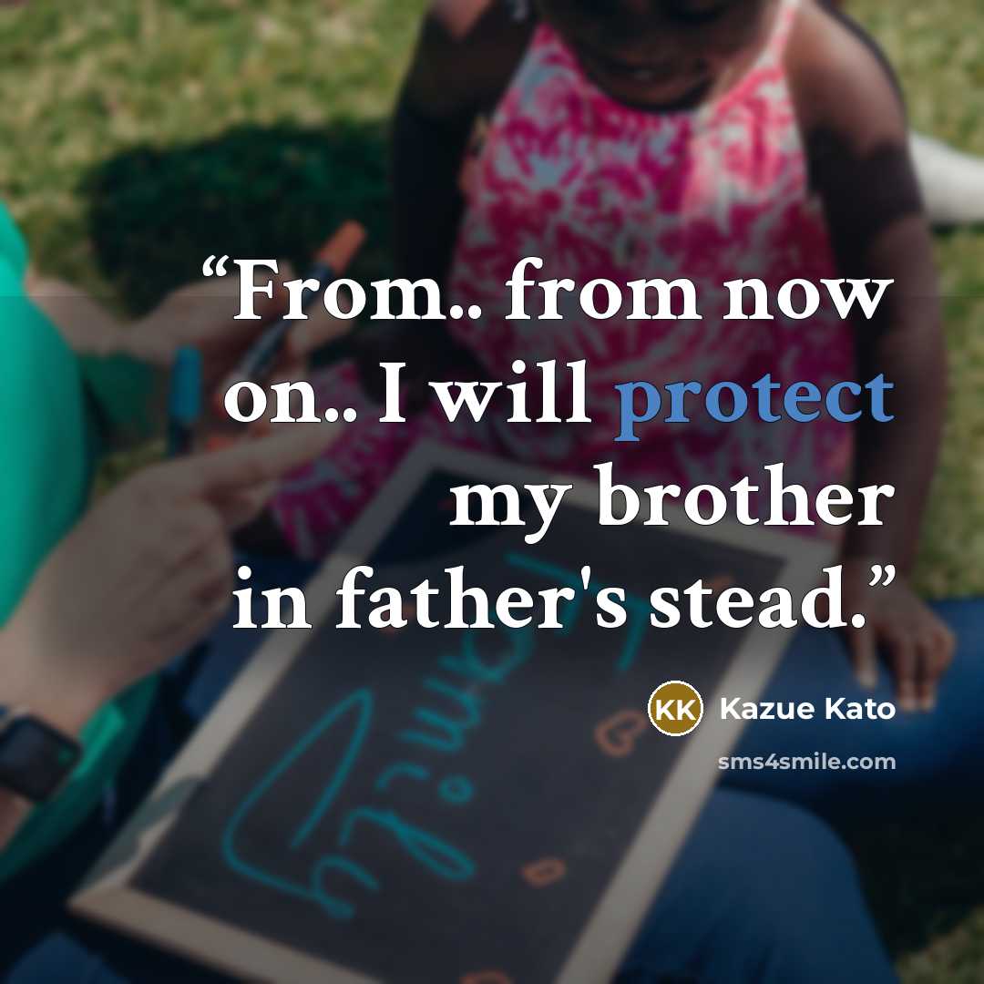 “From.. from now on.. I will protect my brother in father's stead.” quote by Kazue Kato