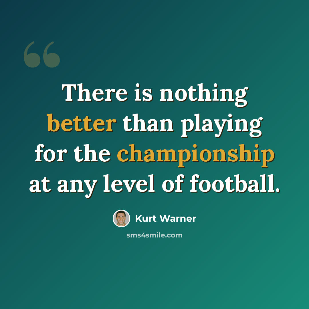 “There is nothing better than playing for the championship at any level of football.” quote by Kurt Warner